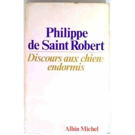 Discours aux chiens endormis, par Philippe de Saint Robert, Albin Michel. 1979