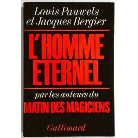 L’Homme éternel, par Louis Pauwels et Jacques Bergier , Gallimard 1970