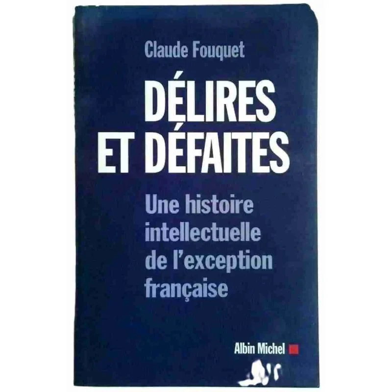 Délires et défaites, par Claude Fouquet, Albin Michel. 2000