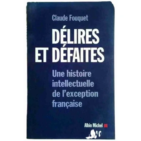 Délires et défaites, par Claude Fouquet, Albin Michel. 2000