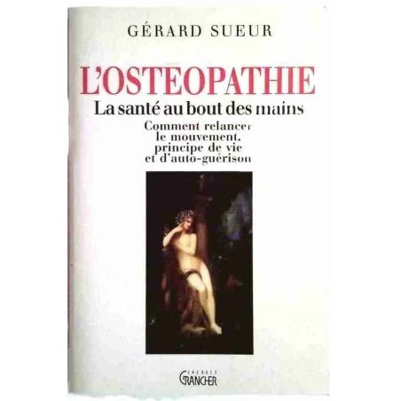 L’Ostéopathie la santé au bout des mains, par Gérard Sueur, Jacques Grancher éditeur 1992