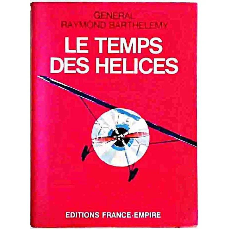 Le Temps des hélices, par le Général Raymond Barthélémy, Éditions France Empire 1972