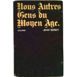 Nous autres gens du Moyen-Age, par Jean Sendy, Julliard. 1969