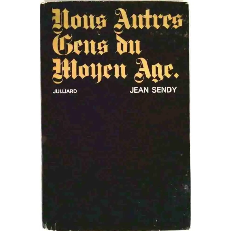 Nous autres gens du Moyen-Age, par Jean Sendy, Julliard. 1969