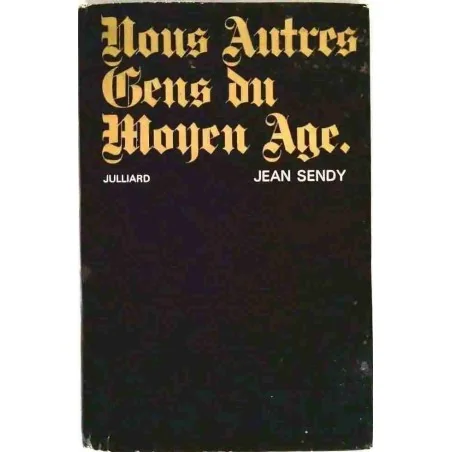 Nous autres gens du Moyen-Age, par Jean Sendy, Julliard. 1969