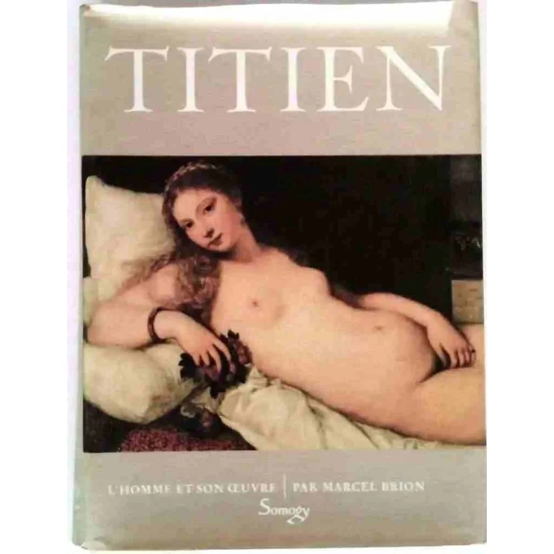Titien, par Marcel Brion, Éditions Aimery Somogy. 1971