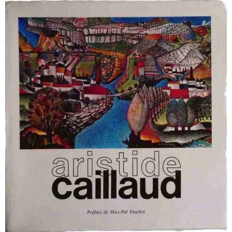 Aristide Caillaud, préface de Max-Pol Fouchet, Arts Contacts et Beno d’Incelli, 1973