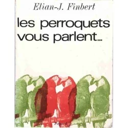 Les Perroquets vous parlent..., par Elian-J. Finbert, Librairie Fayard 1965