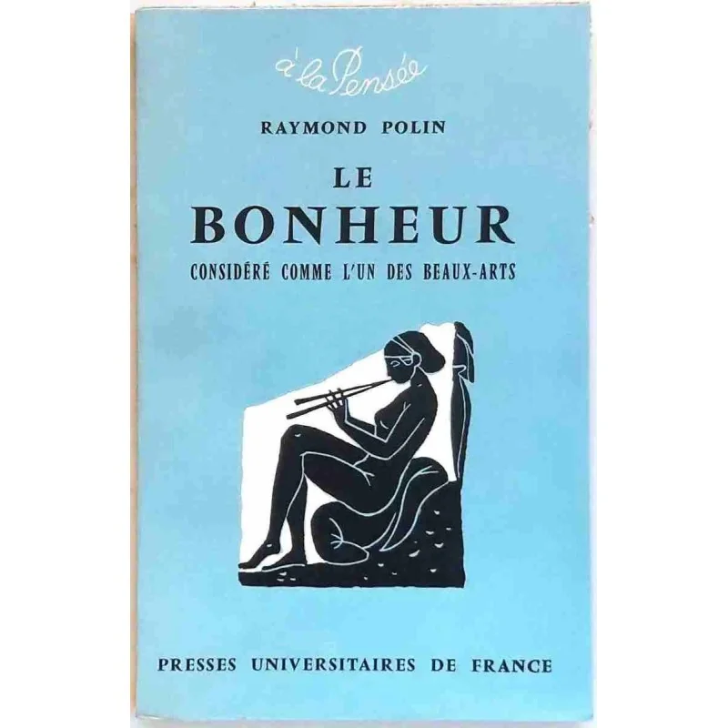 Le Bonheur considéré comme l’un des beaux-Arts, par Raymond Polin, PUF. 1965