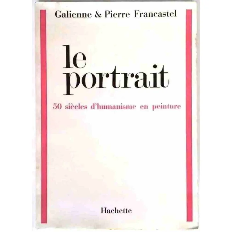 Le Portrait 50 siècles d’humanisme en peinture, par Galienne et Pierre Francastel, Hachette 1969