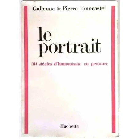 Le Portrait 50 siècles d’humanisme en peinture, par Galienne et Pierre Francastel, Hachette 1969