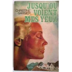 Jusqu’où voient mes yeux, par Christine Garnier, Robert Laffont 1975