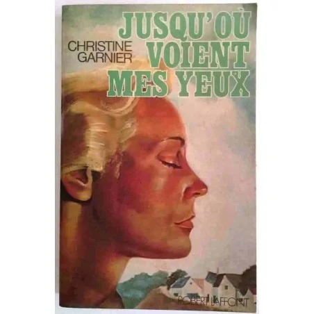 Jusqu’où voient mes yeux, par Christine Garnier, Robert Laffont 1975