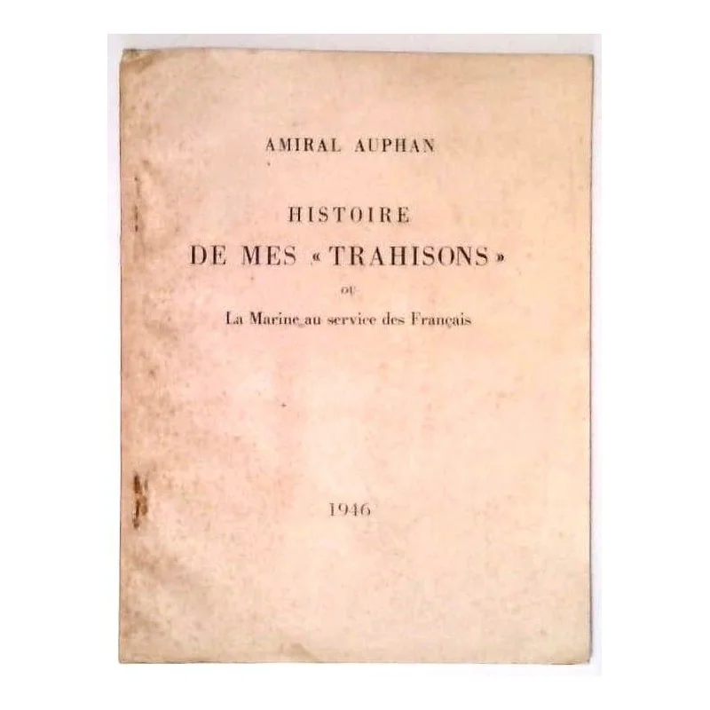 Histoire de mes « trahisons » ou la Marine au service des Français, par Auphan 1946