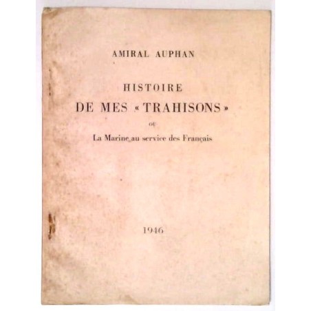 Histoire de mes « trahisons » ou la Marine au service des Français, par Amiral Auphan