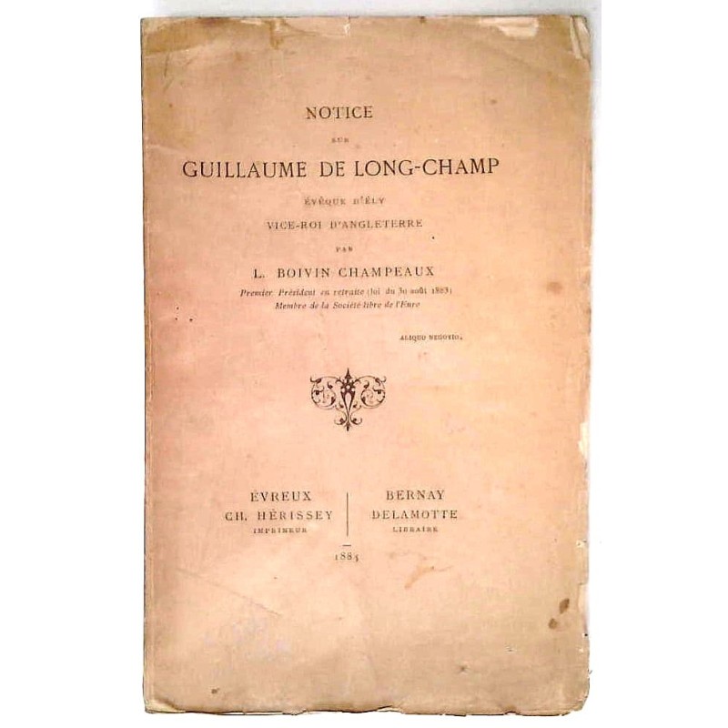 Notice sur Guillaume de Long-Champ évêque d’Ely vice-roi d’Angleterre , par L. Boivin Champeaux, Evreux Ch. Hérissey