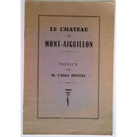 Le Château de Mont-Aiguillon, notice par M. l’Abbé Boitel, Imprimerie-librairie Sté des journaux de Province à Provins