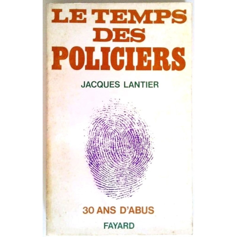 Le Temps des policiers trente ans d’abus, par Jacques Lantier, Fayard.