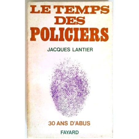 Le Temps des policiers trente ans d’abus, par Jacques Lantier, Fayard.