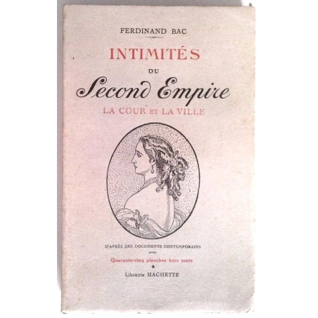 Intimités du Second Empire la cour et la ville , par Ferdinand Bac, Librairie Hachette.