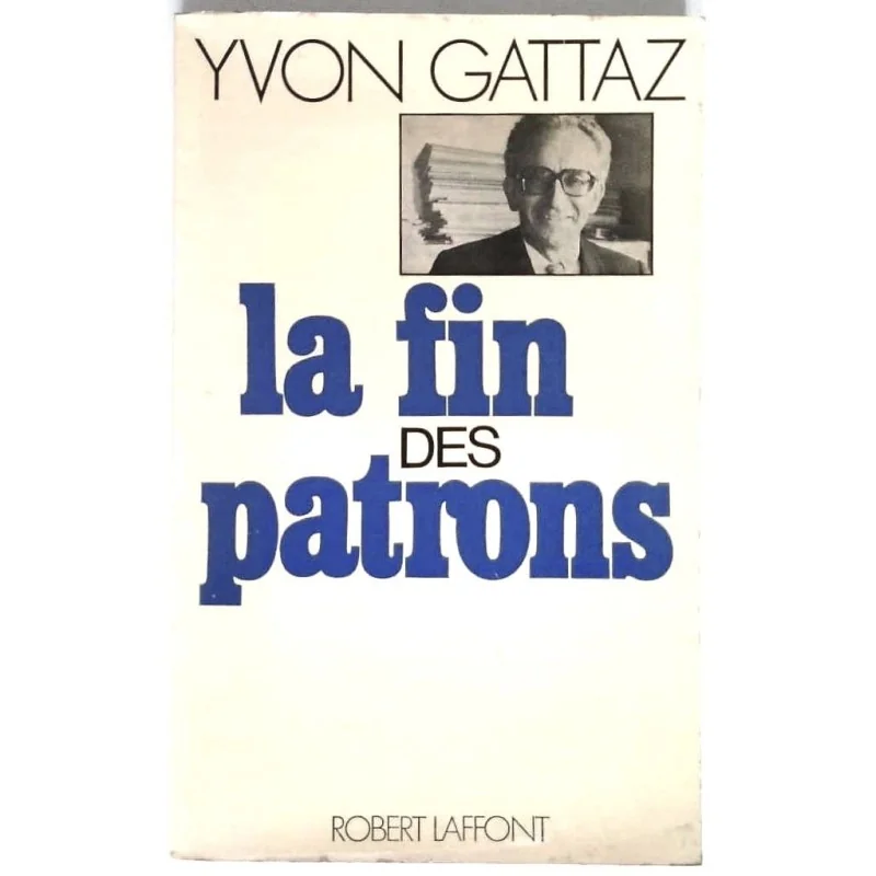 La Fin des patrons, par Yvon Gattaz, Robert Laffont.