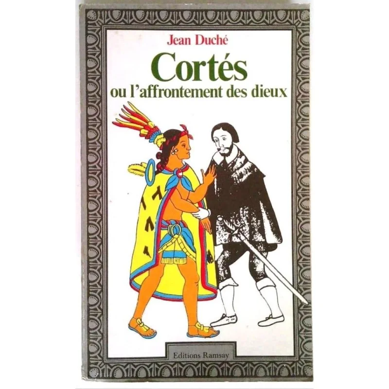 Cortès ou l’affrontement des dieux, par Jean Duché, Éditions Ramsay.