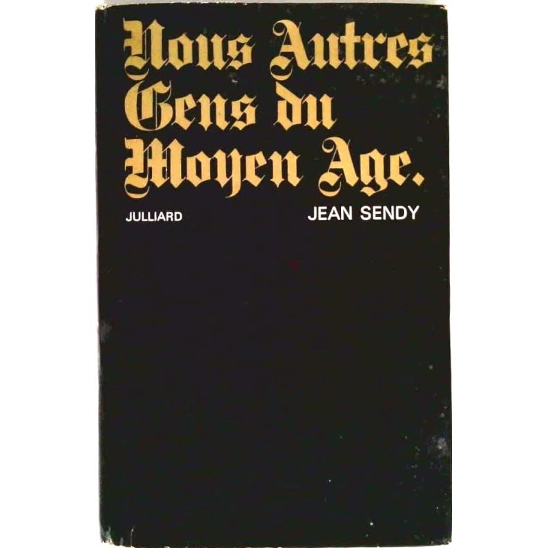 Nous autres gens du Moyen-Age, par Jean Sendy, Julliard.