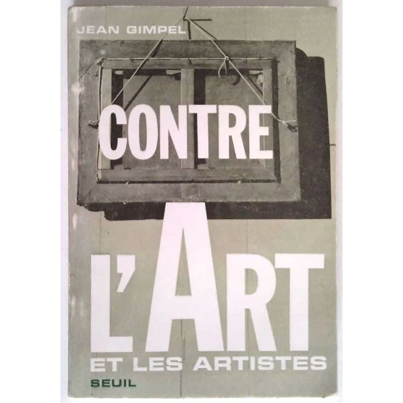 Contre l’Art et les artistes, par Jean Gimpel, Seuil